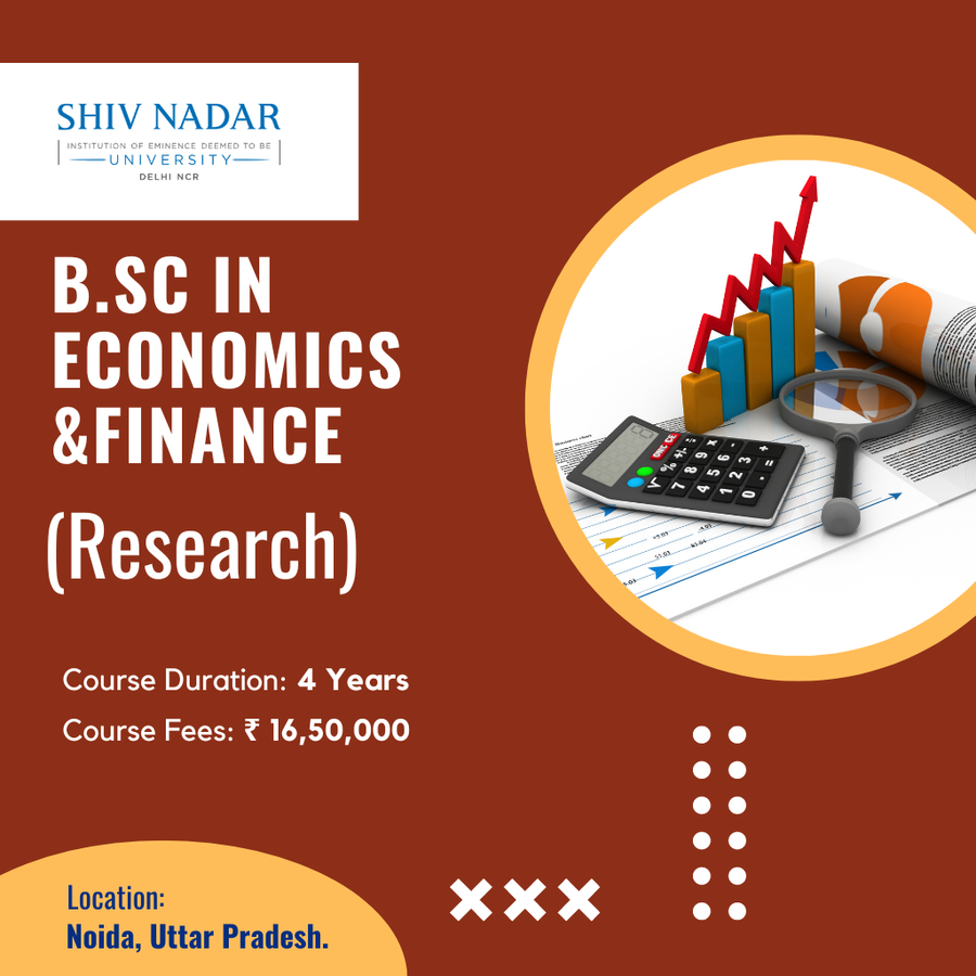 B.Sc in Economics &Finance (Research) at SHIV NADAR INSTITUTION  OF EMINENCE  UNIVERSITY, Noida
